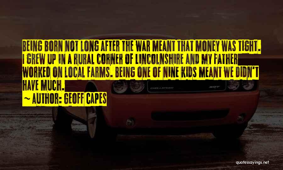 Geoff Capes Quotes: Being Born Not Long After The War Meant That Money Was Tight. I Grew Up In A Rural Corner Of