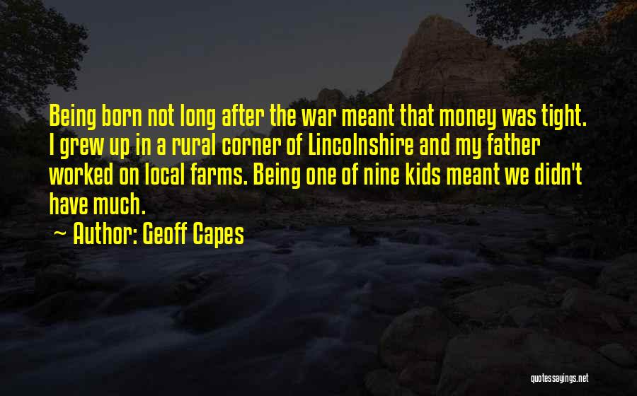 Geoff Capes Quotes: Being Born Not Long After The War Meant That Money Was Tight. I Grew Up In A Rural Corner Of