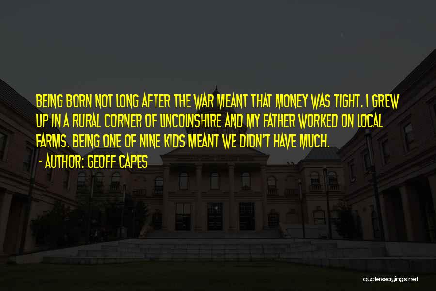 Geoff Capes Quotes: Being Born Not Long After The War Meant That Money Was Tight. I Grew Up In A Rural Corner Of