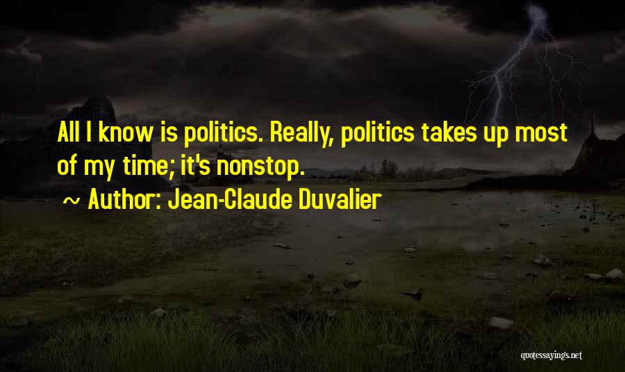 Jean-Claude Duvalier Quotes: All I Know Is Politics. Really, Politics Takes Up Most Of My Time; It's Nonstop.