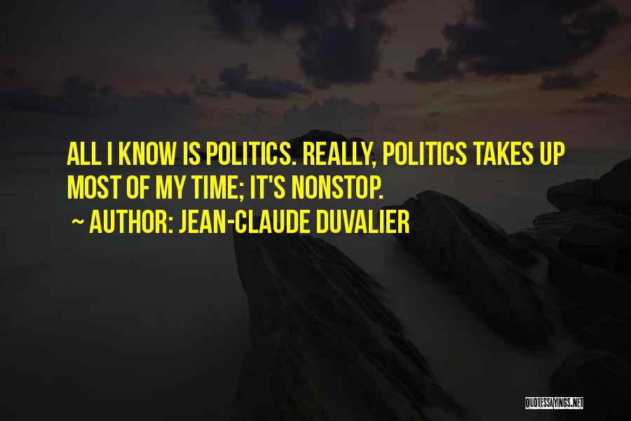 Jean-Claude Duvalier Quotes: All I Know Is Politics. Really, Politics Takes Up Most Of My Time; It's Nonstop.