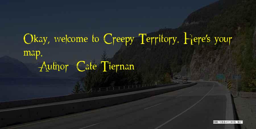 Cate Tiernan Quotes: Okay, Welcome To Creepy Territory. Here's Your Map.