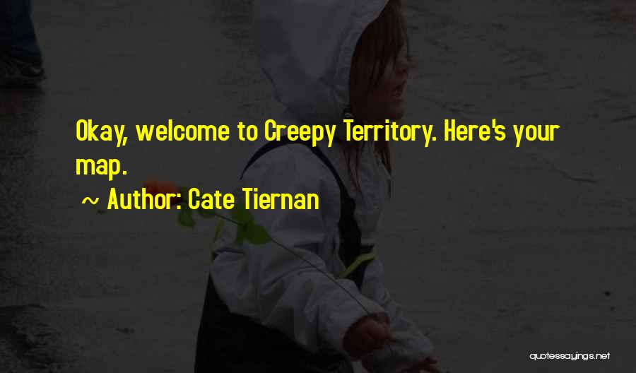Cate Tiernan Quotes: Okay, Welcome To Creepy Territory. Here's Your Map.