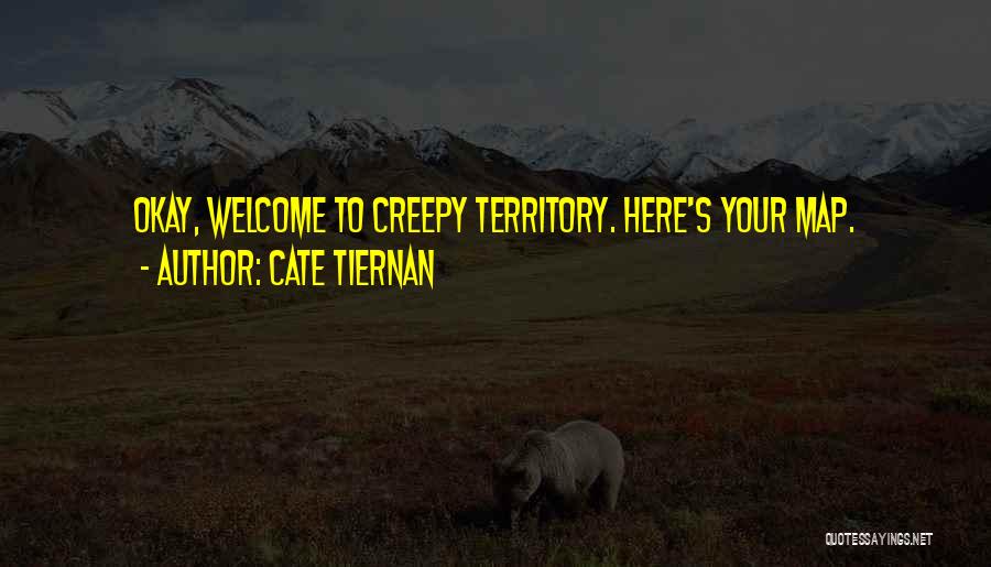 Cate Tiernan Quotes: Okay, Welcome To Creepy Territory. Here's Your Map.