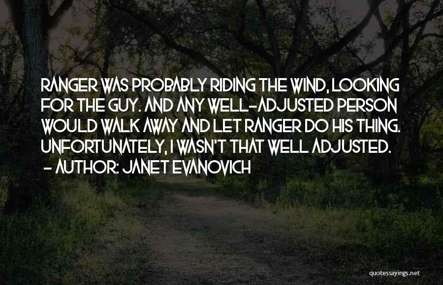 Janet Evanovich Quotes: Ranger Was Probably Riding The Wind, Looking For The Guy. And Any Well-adjusted Person Would Walk Away And Let Ranger