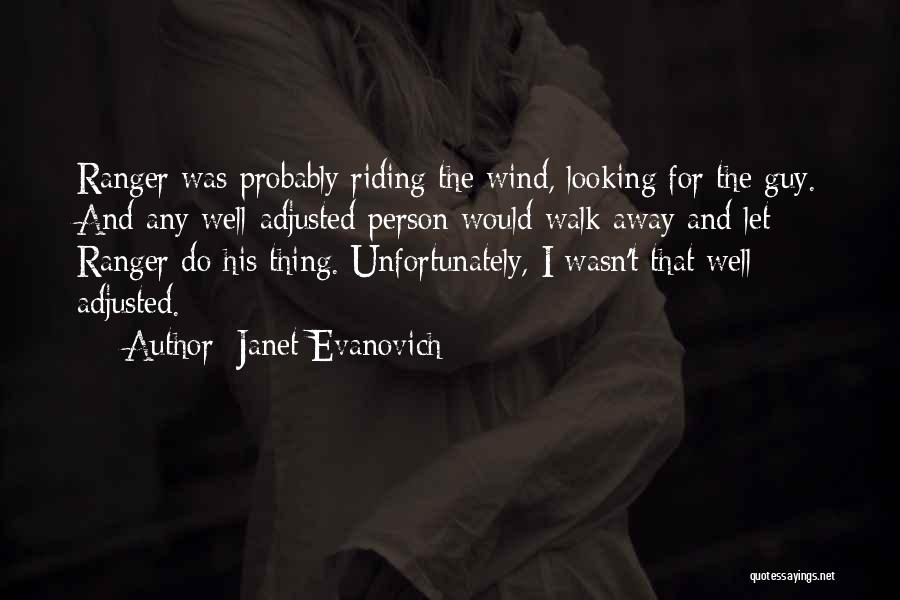 Janet Evanovich Quotes: Ranger Was Probably Riding The Wind, Looking For The Guy. And Any Well-adjusted Person Would Walk Away And Let Ranger