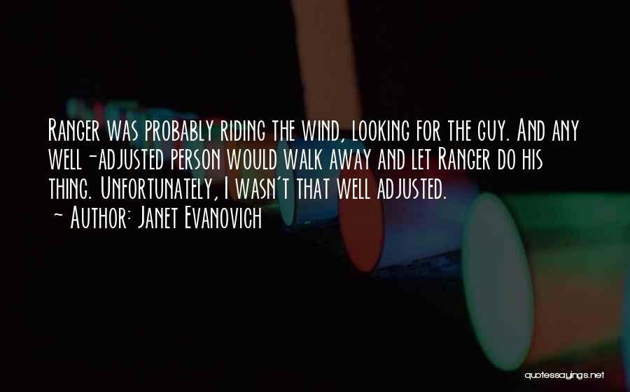 Janet Evanovich Quotes: Ranger Was Probably Riding The Wind, Looking For The Guy. And Any Well-adjusted Person Would Walk Away And Let Ranger