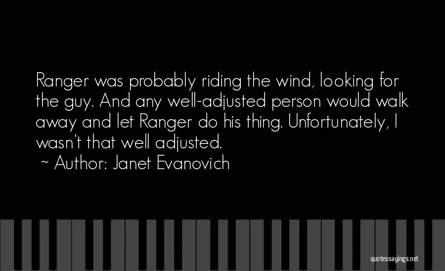 Janet Evanovich Quotes: Ranger Was Probably Riding The Wind, Looking For The Guy. And Any Well-adjusted Person Would Walk Away And Let Ranger