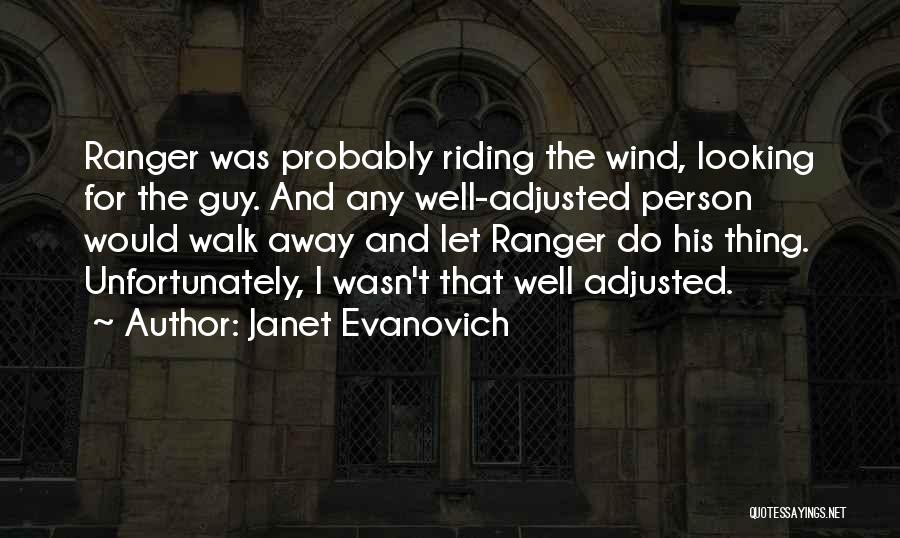 Janet Evanovich Quotes: Ranger Was Probably Riding The Wind, Looking For The Guy. And Any Well-adjusted Person Would Walk Away And Let Ranger