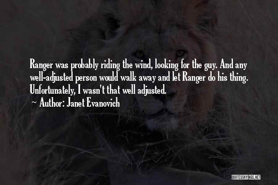 Janet Evanovich Quotes: Ranger Was Probably Riding The Wind, Looking For The Guy. And Any Well-adjusted Person Would Walk Away And Let Ranger