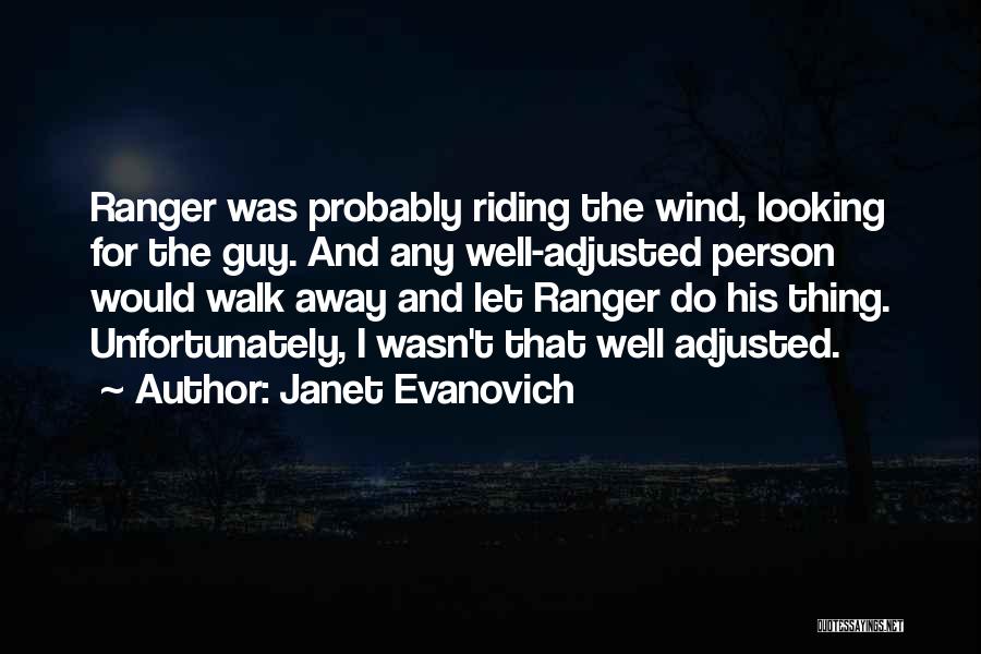 Janet Evanovich Quotes: Ranger Was Probably Riding The Wind, Looking For The Guy. And Any Well-adjusted Person Would Walk Away And Let Ranger