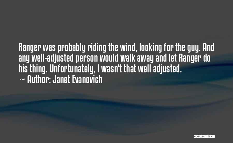 Janet Evanovich Quotes: Ranger Was Probably Riding The Wind, Looking For The Guy. And Any Well-adjusted Person Would Walk Away And Let Ranger