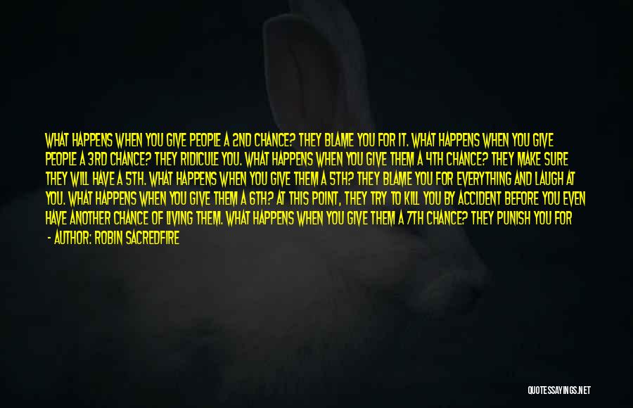 Robin Sacredfire Quotes: What Happens When You Give People A 2nd Chance? They Blame You For It. What Happens When You Give People