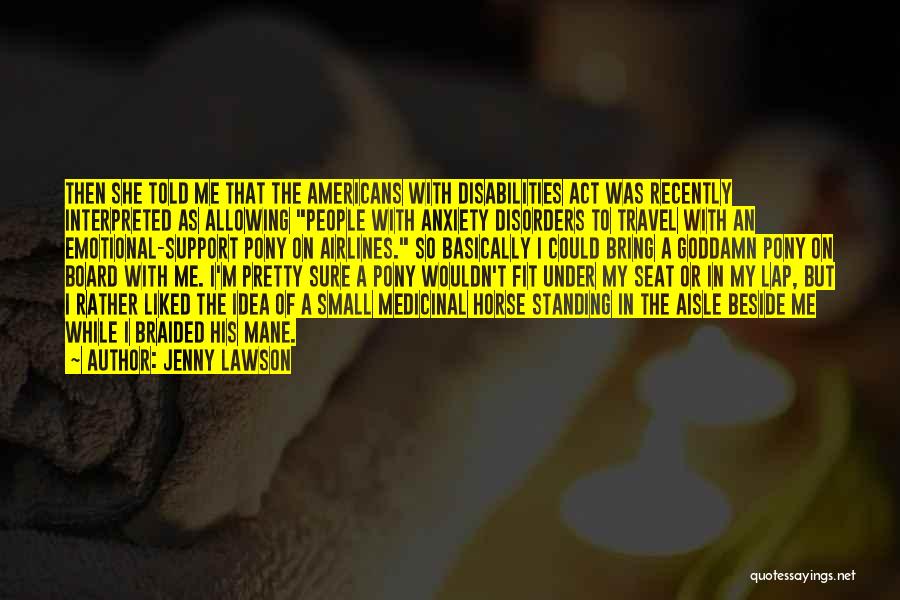 Jenny Lawson Quotes: Then She Told Me That The Americans With Disabilities Act Was Recently Interpreted As Allowing People With Anxiety Disorders To