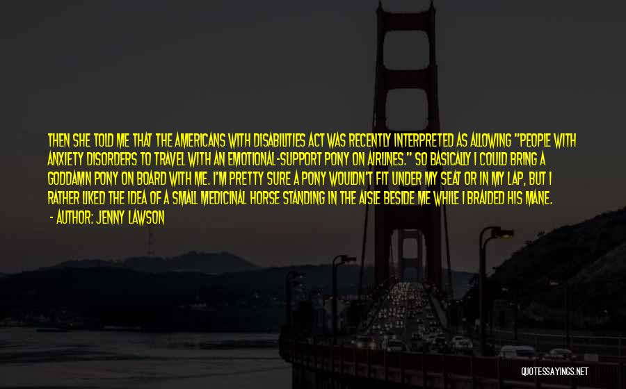 Jenny Lawson Quotes: Then She Told Me That The Americans With Disabilities Act Was Recently Interpreted As Allowing People With Anxiety Disorders To