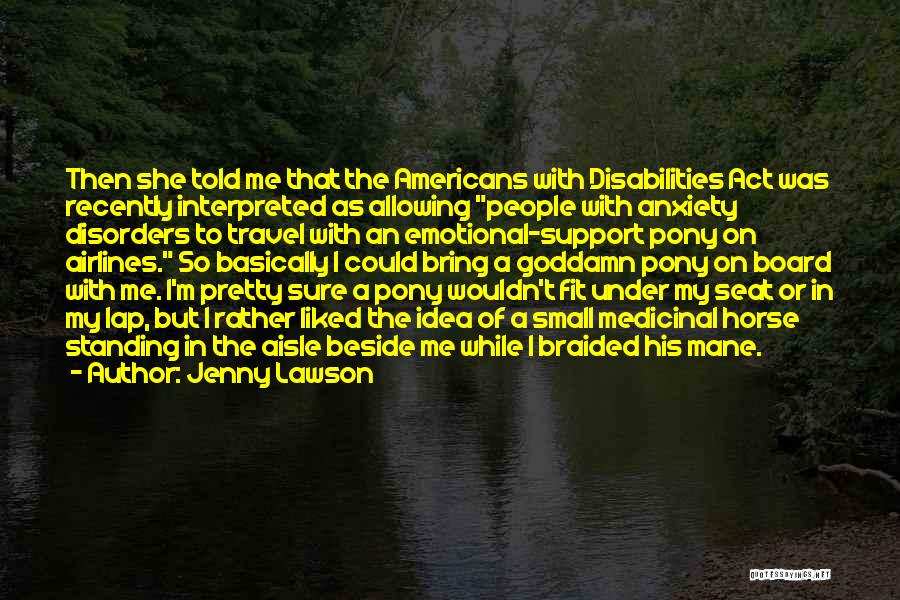 Jenny Lawson Quotes: Then She Told Me That The Americans With Disabilities Act Was Recently Interpreted As Allowing People With Anxiety Disorders To