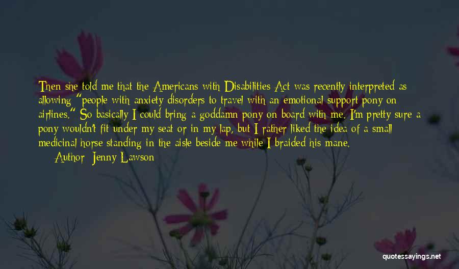 Jenny Lawson Quotes: Then She Told Me That The Americans With Disabilities Act Was Recently Interpreted As Allowing People With Anxiety Disorders To