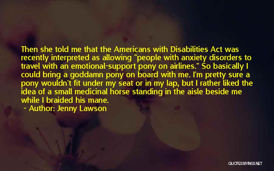 Jenny Lawson Quotes: Then She Told Me That The Americans With Disabilities Act Was Recently Interpreted As Allowing People With Anxiety Disorders To