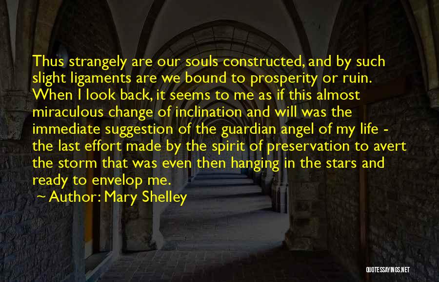 Mary Shelley Quotes: Thus Strangely Are Our Souls Constructed, And By Such Slight Ligaments Are We Bound To Prosperity Or Ruin. When I