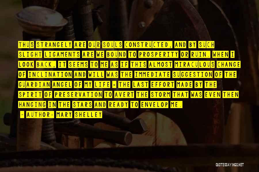 Mary Shelley Quotes: Thus Strangely Are Our Souls Constructed, And By Such Slight Ligaments Are We Bound To Prosperity Or Ruin. When I