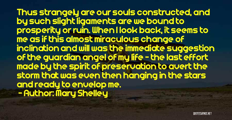 Mary Shelley Quotes: Thus Strangely Are Our Souls Constructed, And By Such Slight Ligaments Are We Bound To Prosperity Or Ruin. When I