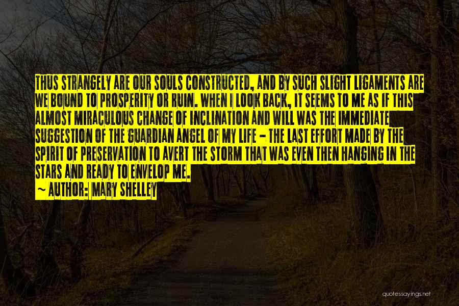 Mary Shelley Quotes: Thus Strangely Are Our Souls Constructed, And By Such Slight Ligaments Are We Bound To Prosperity Or Ruin. When I