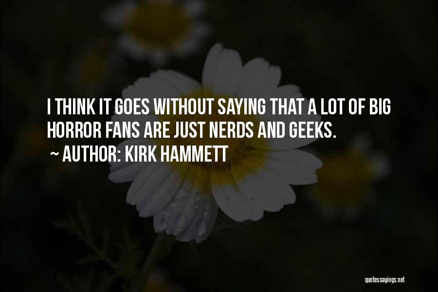 Kirk Hammett Quotes: I Think It Goes Without Saying That A Lot Of Big Horror Fans Are Just Nerds And Geeks.