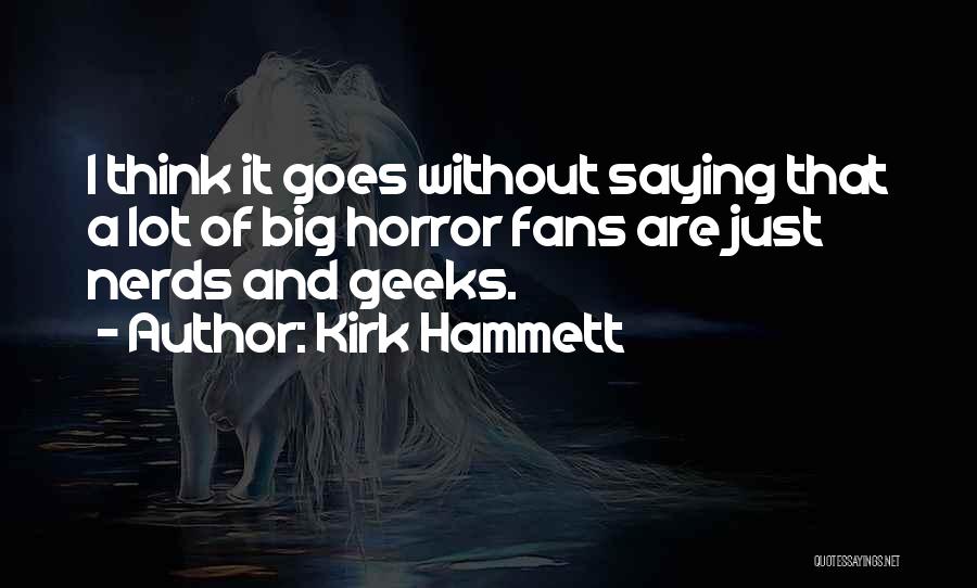 Kirk Hammett Quotes: I Think It Goes Without Saying That A Lot Of Big Horror Fans Are Just Nerds And Geeks.