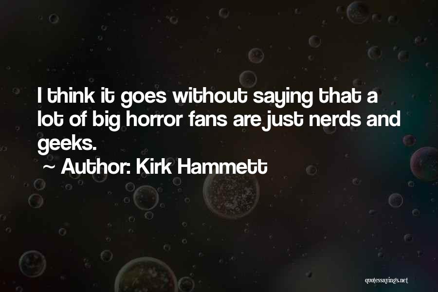 Kirk Hammett Quotes: I Think It Goes Without Saying That A Lot Of Big Horror Fans Are Just Nerds And Geeks.