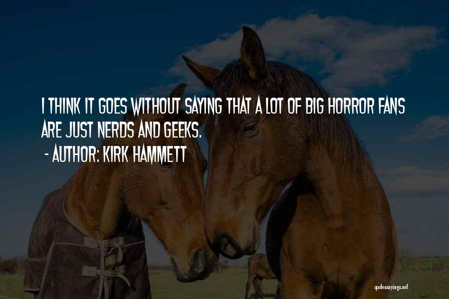 Kirk Hammett Quotes: I Think It Goes Without Saying That A Lot Of Big Horror Fans Are Just Nerds And Geeks.