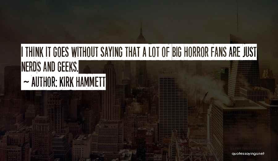 Kirk Hammett Quotes: I Think It Goes Without Saying That A Lot Of Big Horror Fans Are Just Nerds And Geeks.