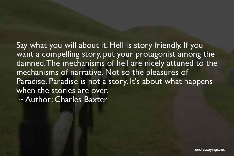 Charles Baxter Quotes: Say What You Will About It, Hell Is Story Friendly. If You Want A Compelling Story, Put Your Protagonist Among