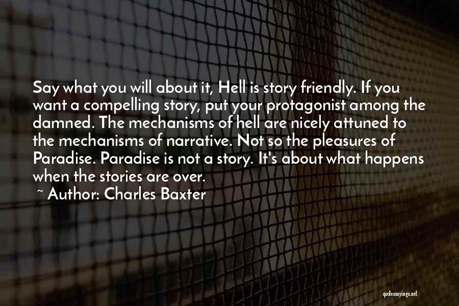 Charles Baxter Quotes: Say What You Will About It, Hell Is Story Friendly. If You Want A Compelling Story, Put Your Protagonist Among