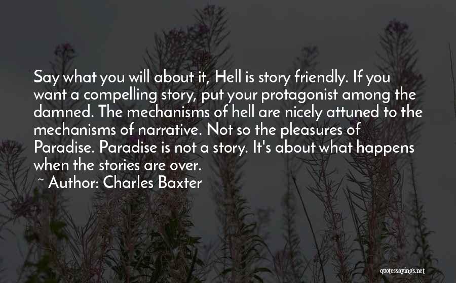 Charles Baxter Quotes: Say What You Will About It, Hell Is Story Friendly. If You Want A Compelling Story, Put Your Protagonist Among