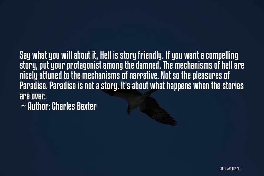 Charles Baxter Quotes: Say What You Will About It, Hell Is Story Friendly. If You Want A Compelling Story, Put Your Protagonist Among