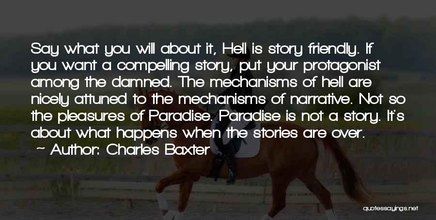 Charles Baxter Quotes: Say What You Will About It, Hell Is Story Friendly. If You Want A Compelling Story, Put Your Protagonist Among