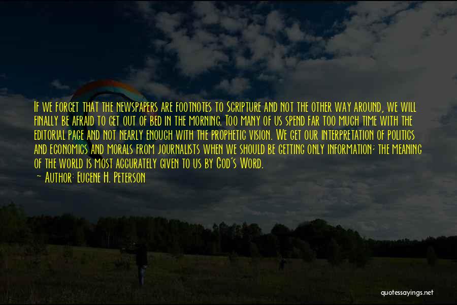 Eugene H. Peterson Quotes: If We Forget That The Newspapers Are Footnotes To Scripture And Not The Other Way Around, We Will Finally Be