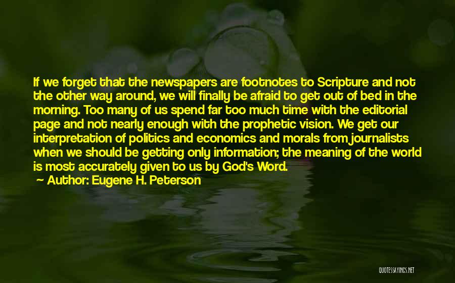 Eugene H. Peterson Quotes: If We Forget That The Newspapers Are Footnotes To Scripture And Not The Other Way Around, We Will Finally Be