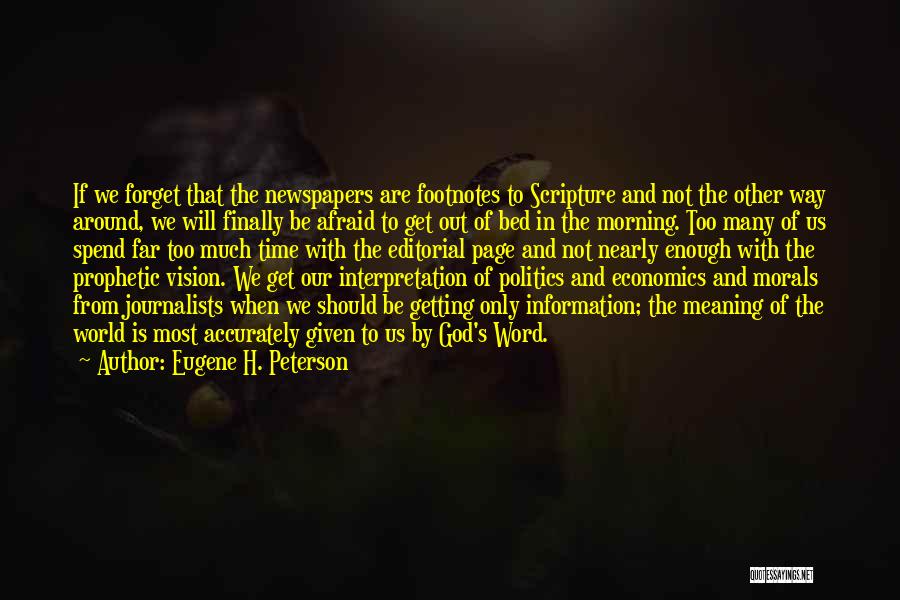 Eugene H. Peterson Quotes: If We Forget That The Newspapers Are Footnotes To Scripture And Not The Other Way Around, We Will Finally Be
