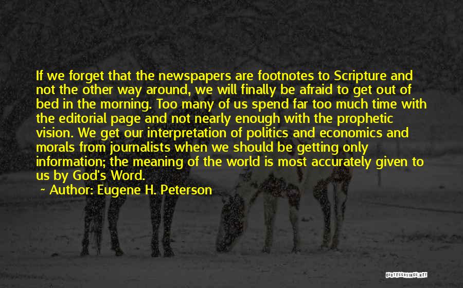 Eugene H. Peterson Quotes: If We Forget That The Newspapers Are Footnotes To Scripture And Not The Other Way Around, We Will Finally Be