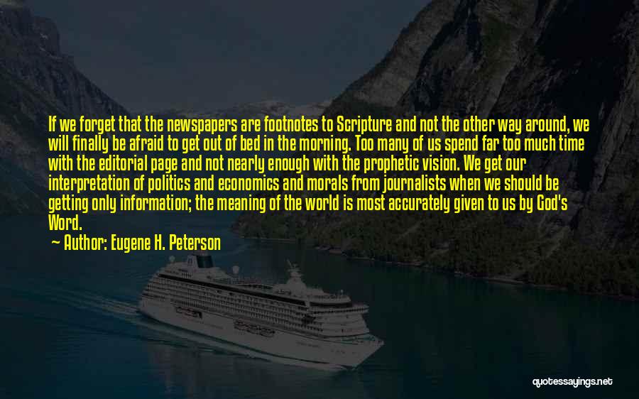 Eugene H. Peterson Quotes: If We Forget That The Newspapers Are Footnotes To Scripture And Not The Other Way Around, We Will Finally Be