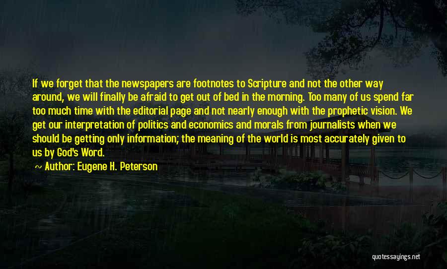 Eugene H. Peterson Quotes: If We Forget That The Newspapers Are Footnotes To Scripture And Not The Other Way Around, We Will Finally Be