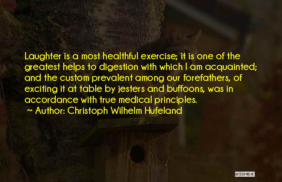 Christoph Wilhelm Hufeland Quotes: Laughter Is A Most Healthful Exercise; It Is One Of The Greatest Helps To Digestion With Which I Am Acquainted;