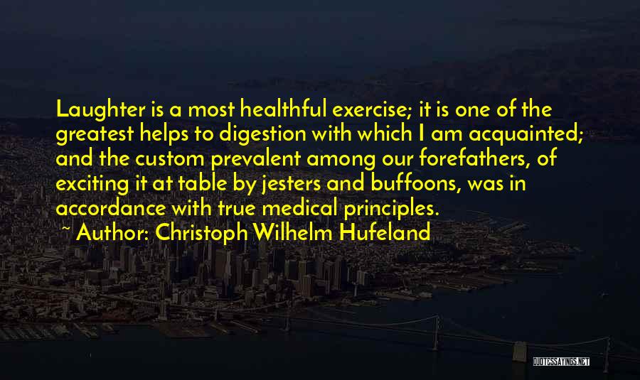 Christoph Wilhelm Hufeland Quotes: Laughter Is A Most Healthful Exercise; It Is One Of The Greatest Helps To Digestion With Which I Am Acquainted;