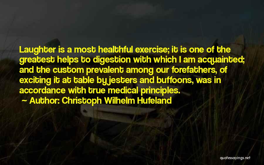 Christoph Wilhelm Hufeland Quotes: Laughter Is A Most Healthful Exercise; It Is One Of The Greatest Helps To Digestion With Which I Am Acquainted;