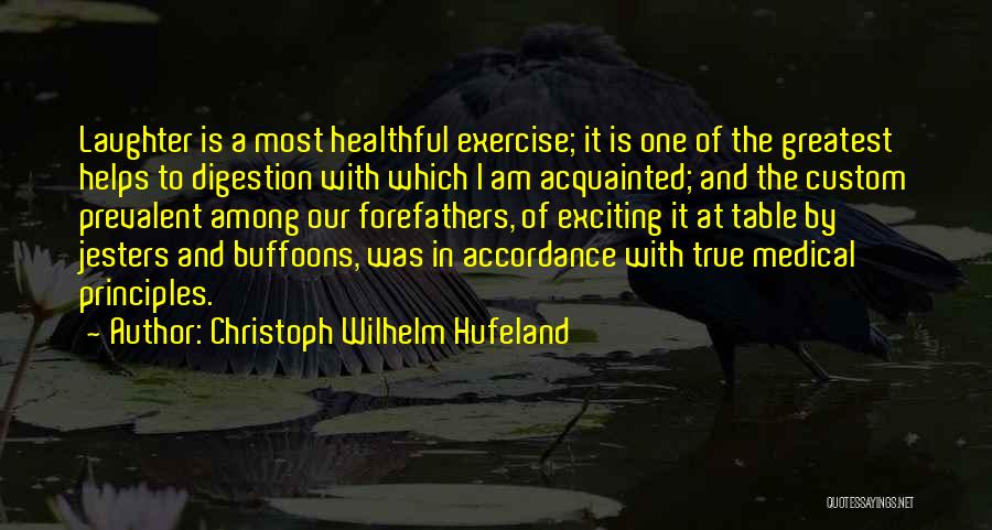 Christoph Wilhelm Hufeland Quotes: Laughter Is A Most Healthful Exercise; It Is One Of The Greatest Helps To Digestion With Which I Am Acquainted;