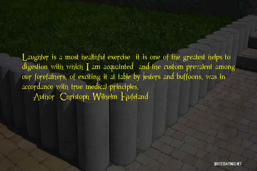 Christoph Wilhelm Hufeland Quotes: Laughter Is A Most Healthful Exercise; It Is One Of The Greatest Helps To Digestion With Which I Am Acquainted;