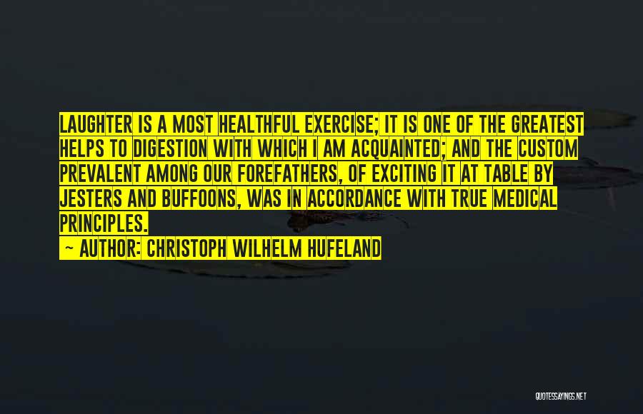 Christoph Wilhelm Hufeland Quotes: Laughter Is A Most Healthful Exercise; It Is One Of The Greatest Helps To Digestion With Which I Am Acquainted;
