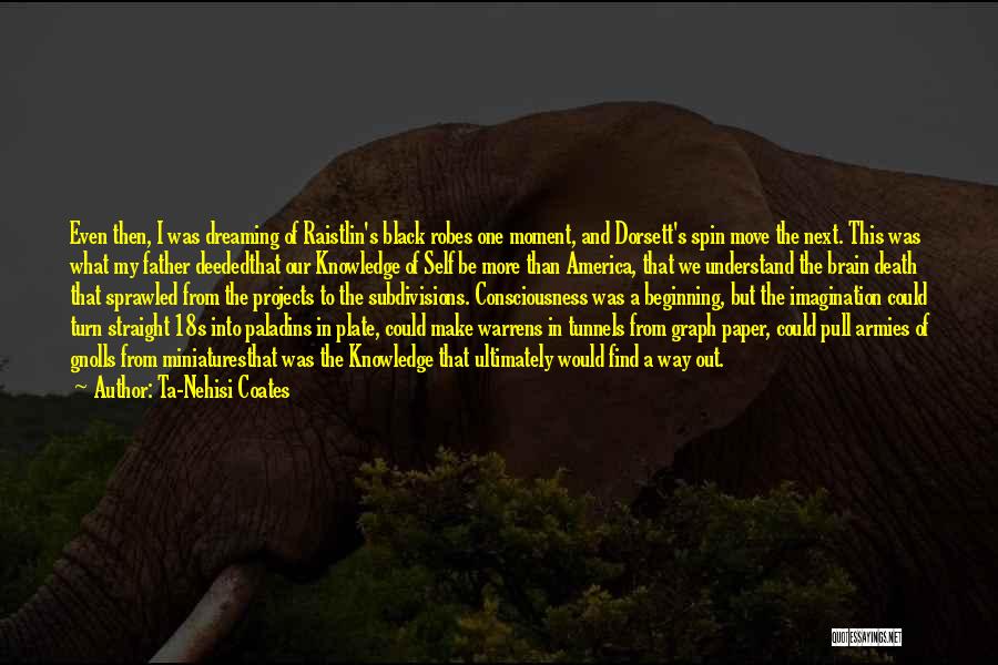Ta-Nehisi Coates Quotes: Even Then, I Was Dreaming Of Raistlin's Black Robes One Moment, And Dorsett's Spin Move The Next. This Was What