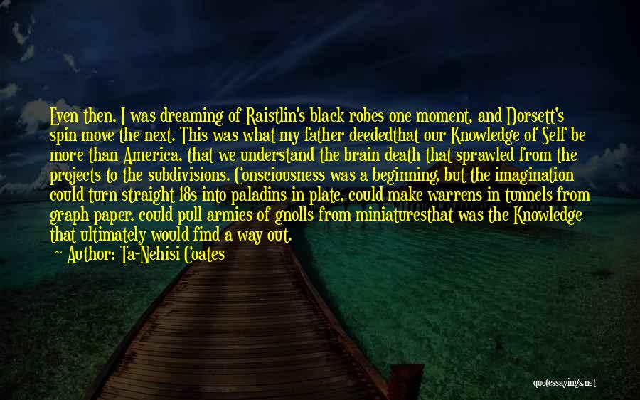 Ta-Nehisi Coates Quotes: Even Then, I Was Dreaming Of Raistlin's Black Robes One Moment, And Dorsett's Spin Move The Next. This Was What